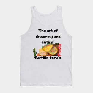 The art of dreaming and eating tortilla tacos Tank Top